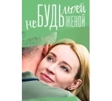 Не будь моей женой ( 2022)