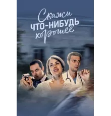 Скажи что-нибудь хорошее ( 2018)