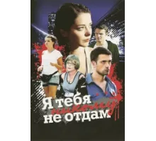 Я тебя никому не отдам ( 2010)
